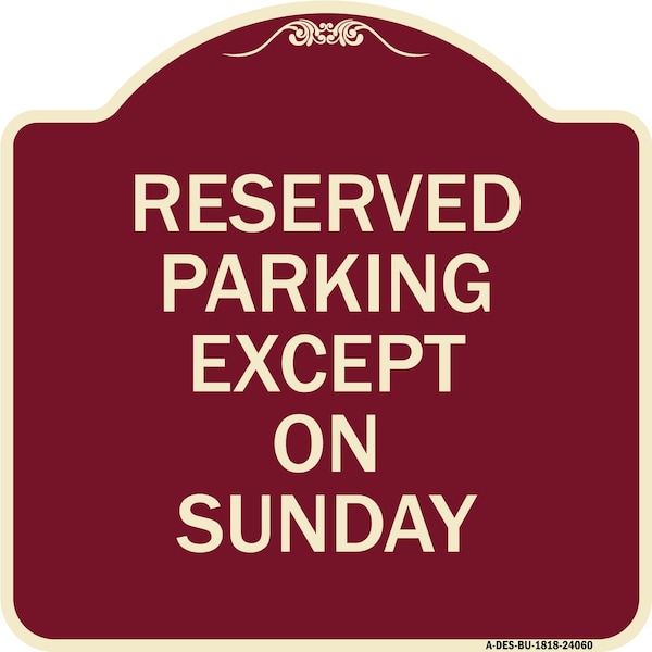 Designer Series Sign Except on Sunday, Burgundy Heavy-Gauge Alum Sign, 18" L, 18" H, BU-1818-24060